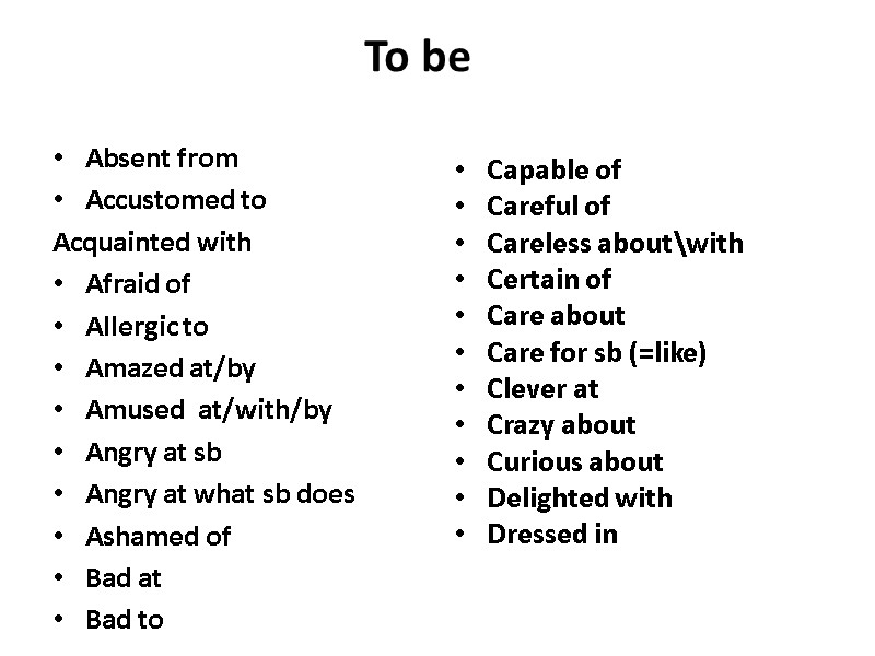 To be  Absent from Accustomed to Acquainted with  Afraid of  Allergic